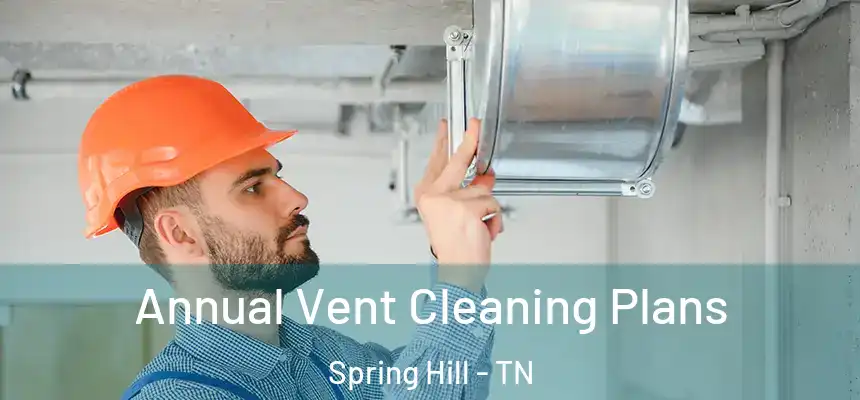 Annual Vent Cleaning Plans Spring Hill - TN