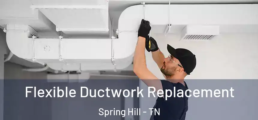  Flexible Ductwork Replacement Spring Hill - TN